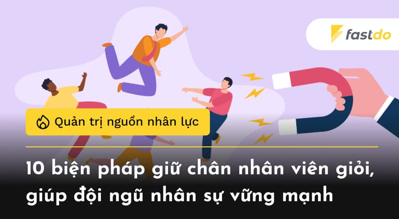 10 biện pháp giữ chân nhân viên giỏi, giúp đội ngũ nhân sự vững mạnh