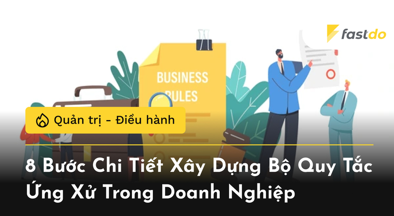 8 Bước Chi Tiết Xây Dựng Bộ Quy Tắc Ứng Xử Trong Doanh Nghiệp