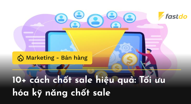 Cách chốt sale hiệu quả cho nhân viên kinh doanh