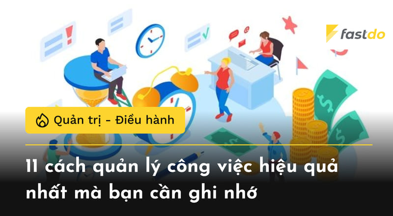 11 cách quản lý công việc hiệu quả nhất mà bạn cần ghi nhớ