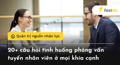 20+ câu hỏi tình huống phỏng vấn tuyển nhân viên ở mọi khía cạnh