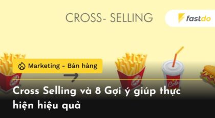 Cross Selling và 8 Gợi ý giúp thực hiện hiệu quả