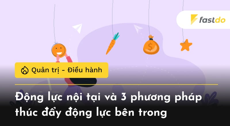 Động lực nội tại và 3 phương pháp thúc đẩy động lực bên trong