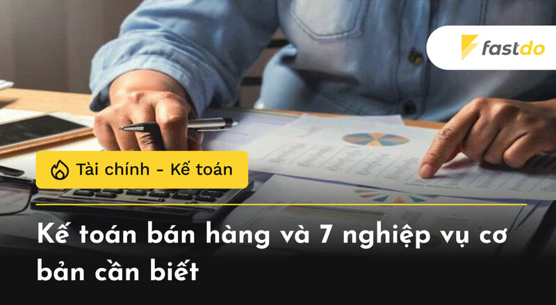 Kế toán bán hàng và 7 nghiệp vụ cơ bản cần biết