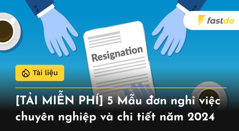 [TẢI MIỄN PHÍ] 5 Mẫu đơn nghỉ việc chuyên nghiệp và chi tiết năm 2024