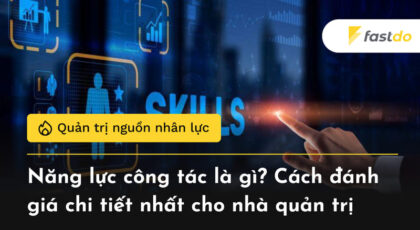 Năng lực công tác là gì? Cách đánh giá chi tiết nhất cho nhà quản trị