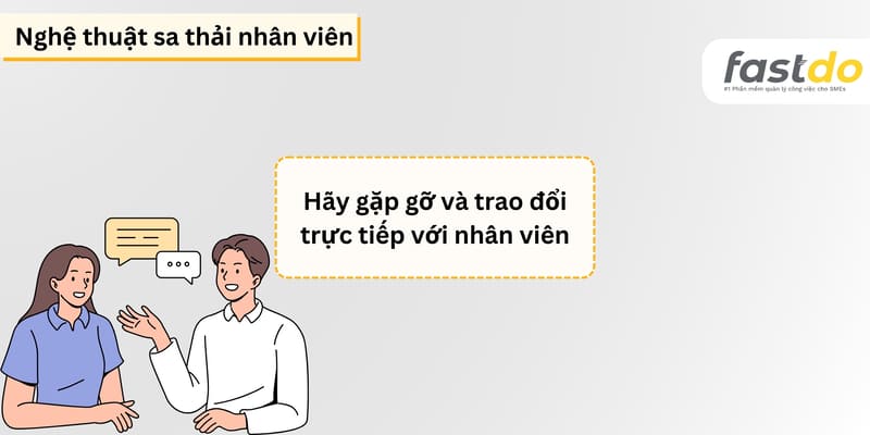 Nghệ thuật sa thải nhân viên - Hãy gặp gỡ và trao đổi trực tiếp với nhân viên