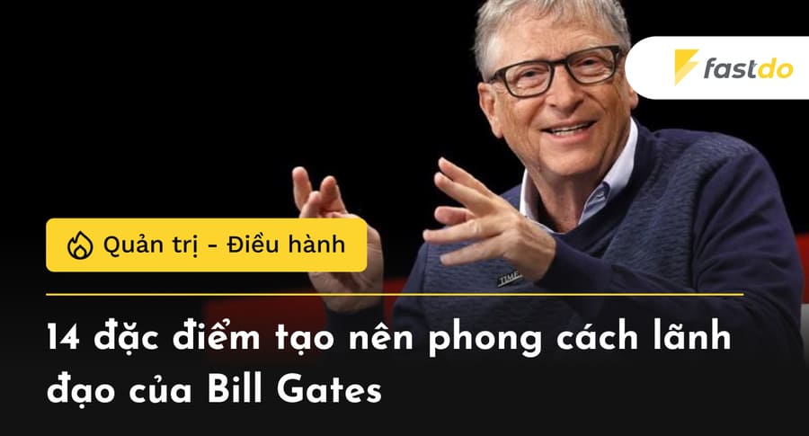 14 đặc điểm phong cách lãnh đạo của Bill Gates