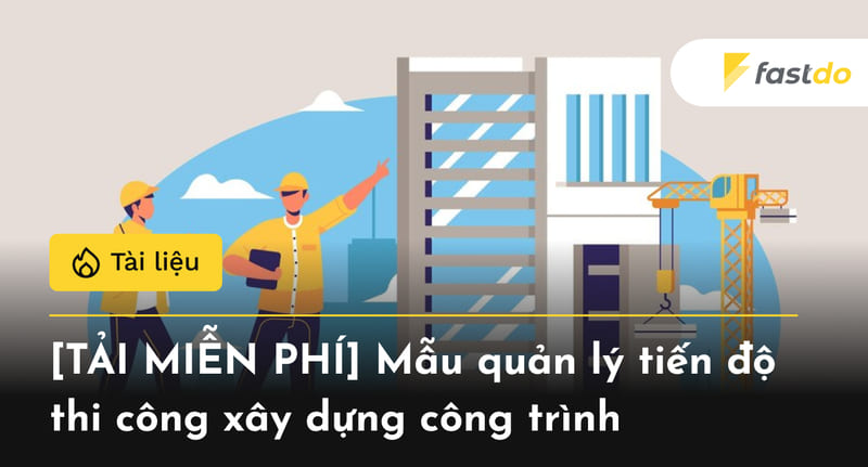 Tải mẫu quản lý tiến độ thi công xây dựng công trình