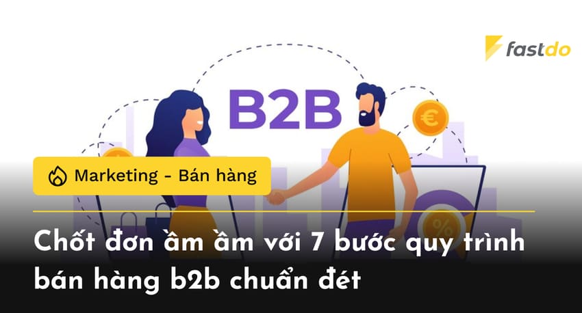 Chốt đơn ầm ầm với 7 bước quy trình bán hàng B2B chuẩn đét