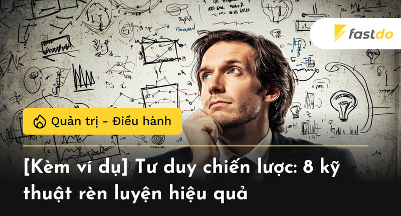 Tư duy chiến lược: 8 kỹ thuật rèn luyện hiệu quả