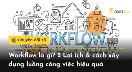 Workflow là gì? 5 Lợi ích & cách xây dựng luồng công việc hiệu quả