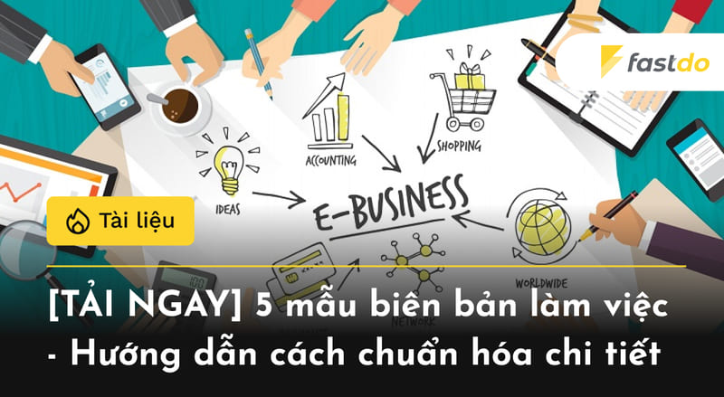 [TẢI NGAY] 5 mẫu biên bản làm việc - Hướng dẫn cách chuẩn hóa chi tiết