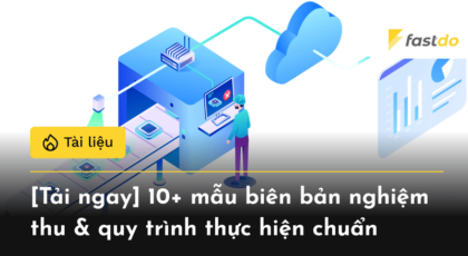 [TẢI MIỄN PHÍ] 10+ mẫu biên bản nghiệm thu & quy trình thực hiện chuẩn