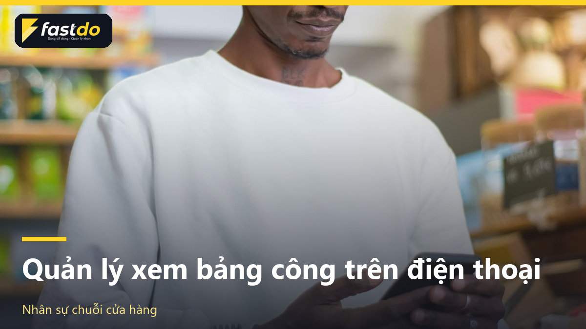 quản lý nhân sự chuỗi cửa hàng: Quản lý nhân viên cửa hàng xem bảng công trên điện thoại